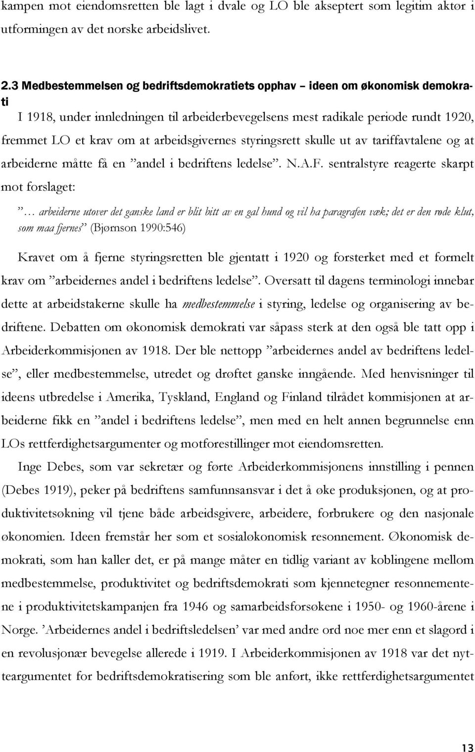 arbeidsgivernes styringsrett skulle ut av tariffavtalene og at arbeiderne måtte få en andel i bedriftens ledelse. N.A.F.