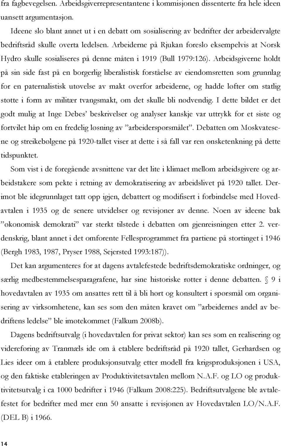 Arbeiderne på Rjukan foreslo eksempelvis at Norsk Hydro skulle sosialiseres på denne måten i 1919 (Bull 1979:126).