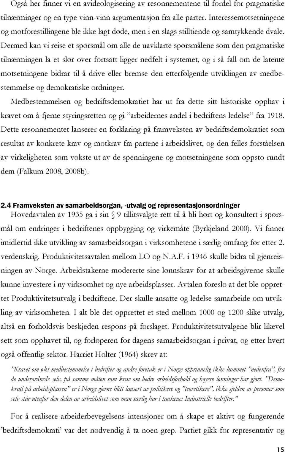 Dermed kan vi reise et spørsmål om alle de uavklarte spørsmålene som den pragmatiske tilnærmingen la et slør over fortsatt ligger nedfelt i systemet, og i så fall om de latente motsetningene bidrar