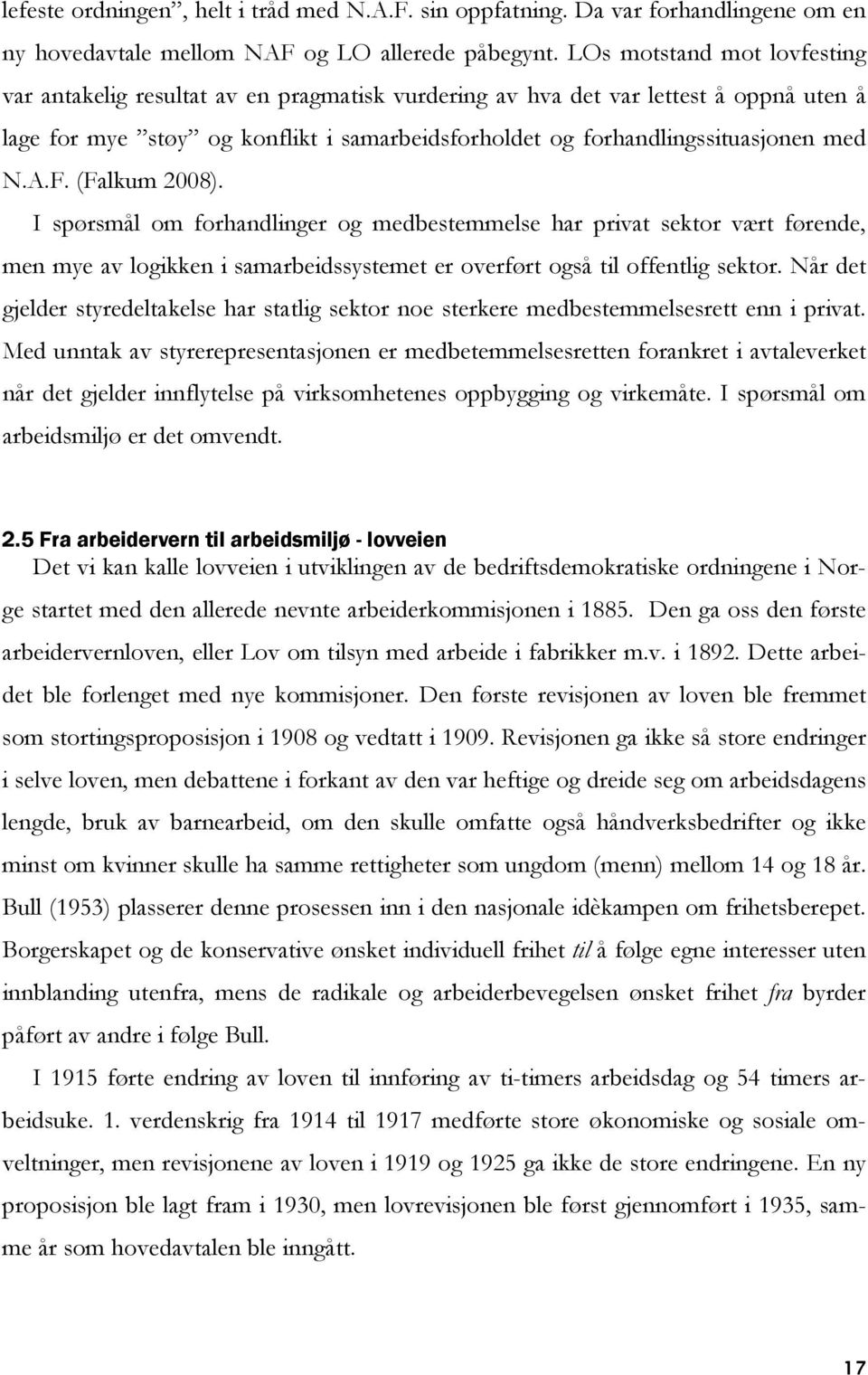 N.A.F. (Falkum 2008). I spørsmål om forhandlinger og medbestemmelse har privat sektor vært førende, men mye av logikken i samarbeidssystemet er overført også til offentlig sektor.