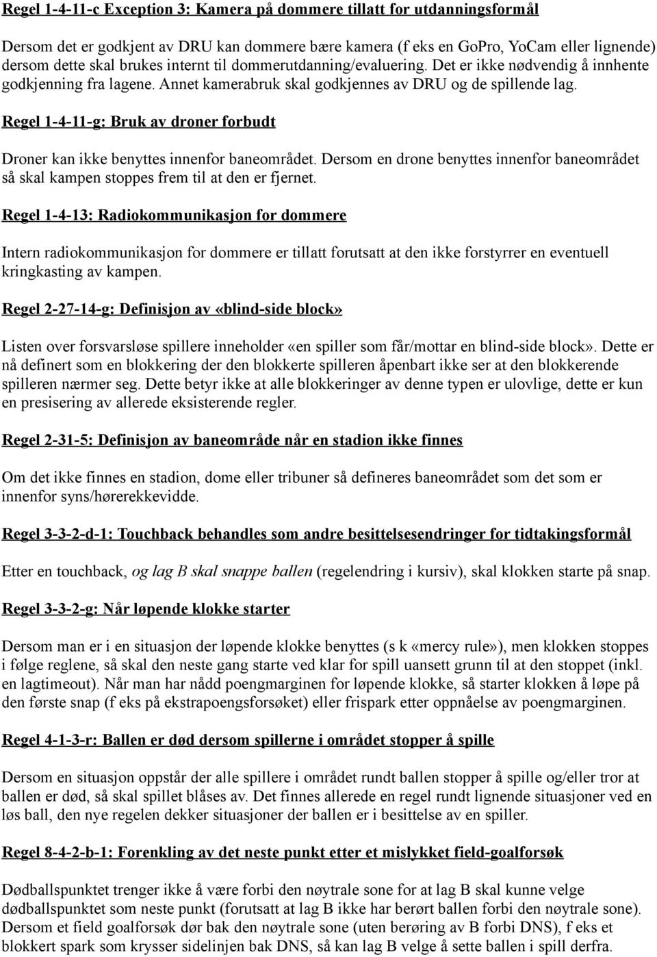 Regel 1-4-11-g: Bruk av droner forbudt Droner kan ikke benyttes innenfor baneområdet. Dersom en drone benyttes innenfor baneområdet så skal kampen stoppes frem til at den er fjernet.