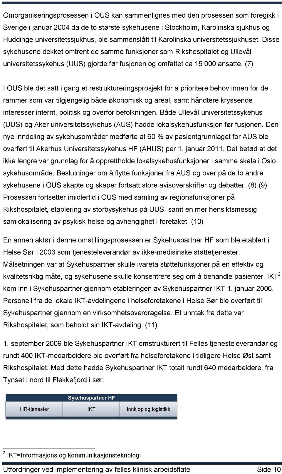 Disse sykehusene dekket omtrent de samme funksjoner som Rikshospitalet og Ullevål universitetssykehus (UUS) gjorde før fusjonen og omfattet ca 15 000 ansatte.