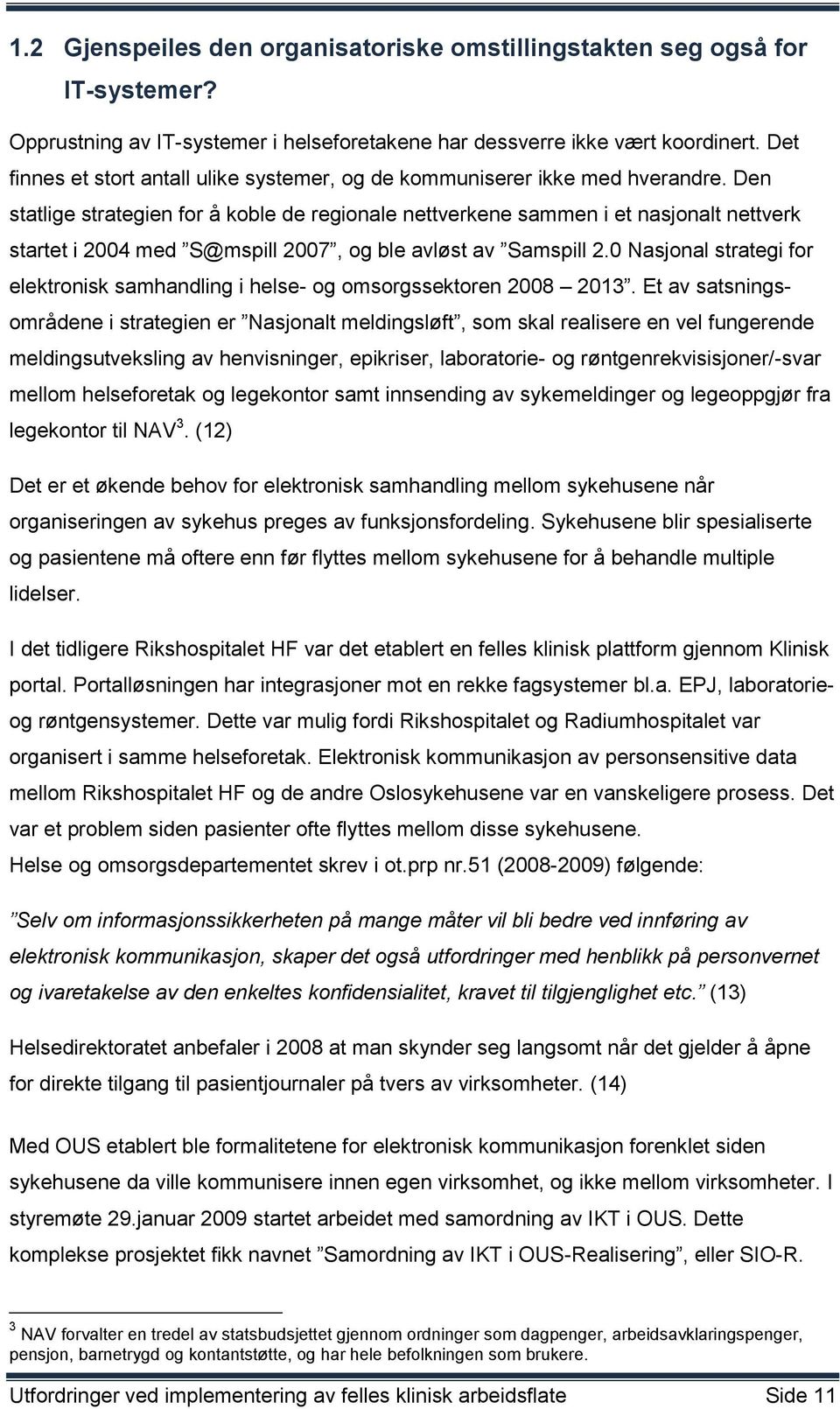 Den statlige strategien for å koble de regionale nettverkene sammen i et nasjonalt nettverk startet i 2004 med S@mspill 2007, og ble avløst av Samspill 2.