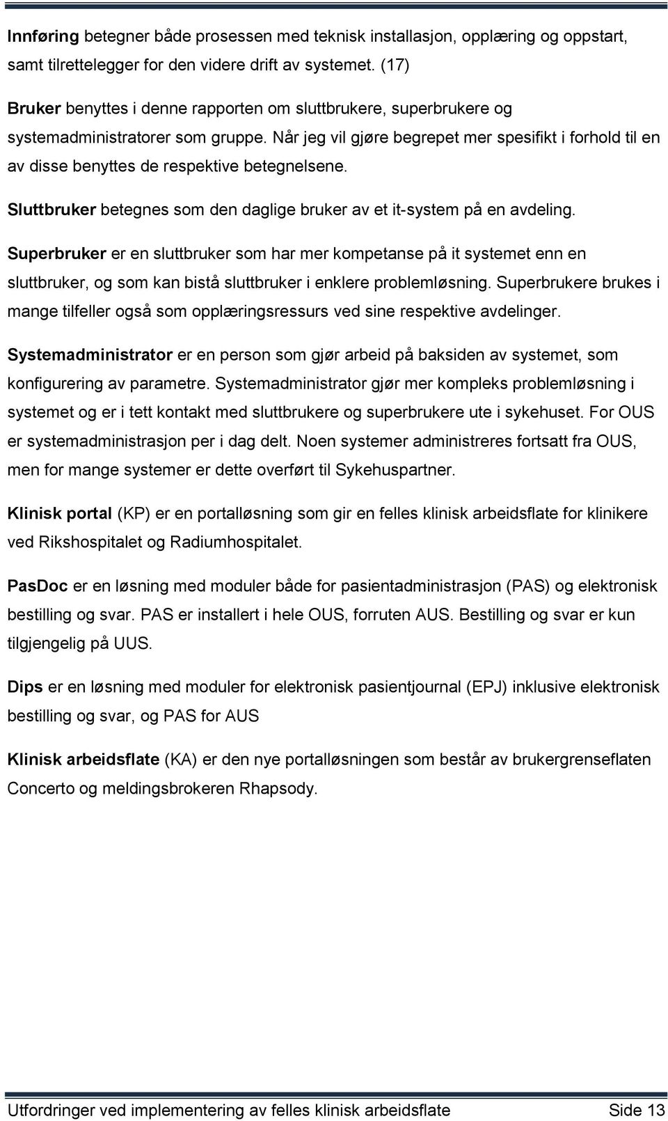 Når jeg vil gjøre begrepet mer spesifikt i forhold til en av disse benyttes de respektive betegnelsene. Sluttbruker betegnes som den daglige bruker av et it-system på en avdeling.