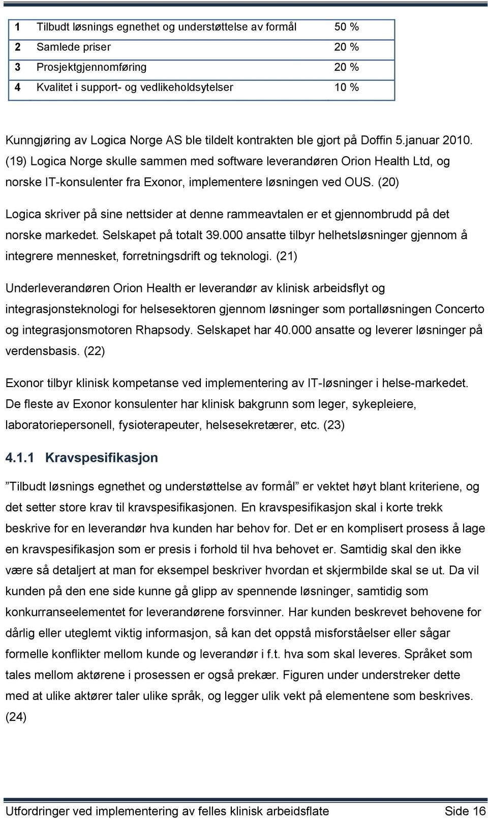 (20) Logica skriver på sine nettsider at denne rammeavtalen er et gjennombrudd på det norske markedet. Selskapet på totalt 39.