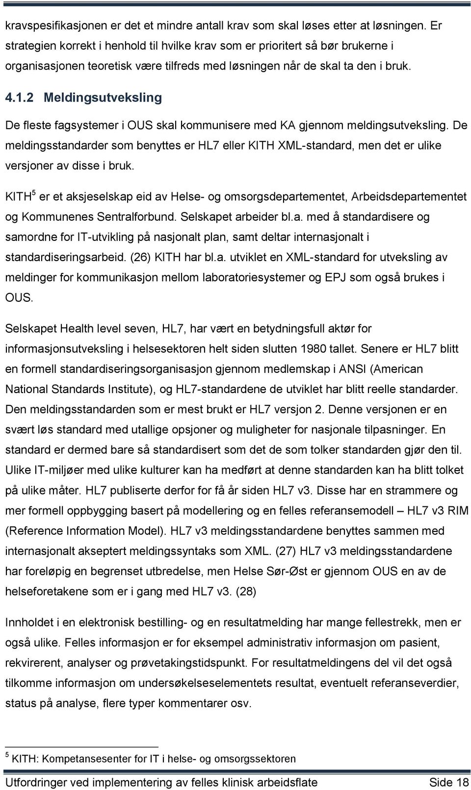 2 Meldingsutveksling De fleste fagsystemer i OUS skal kommunisere med KA gjennom meldingsutveksling.