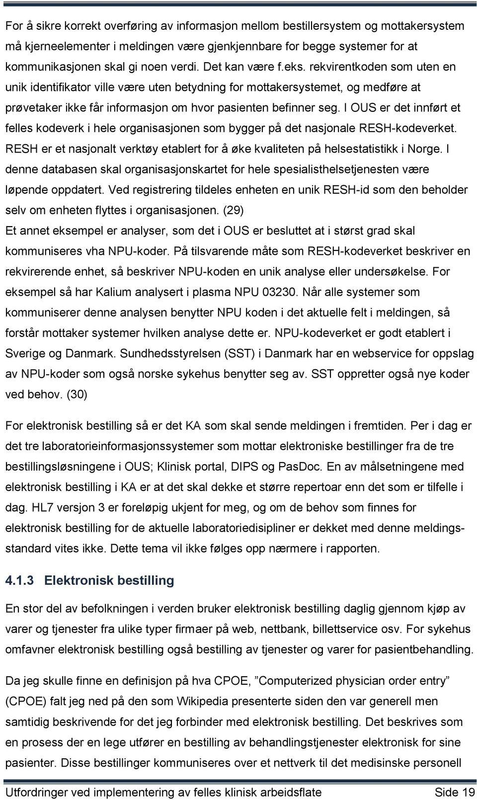 I OUS er det innført et felles kodeverk i hele organisasjonen som bygger på det nasjonale RESH-kodeverket. RESH er et nasjonalt verktøy etablert for å øke kvaliteten på helsestatistikk i Norge.