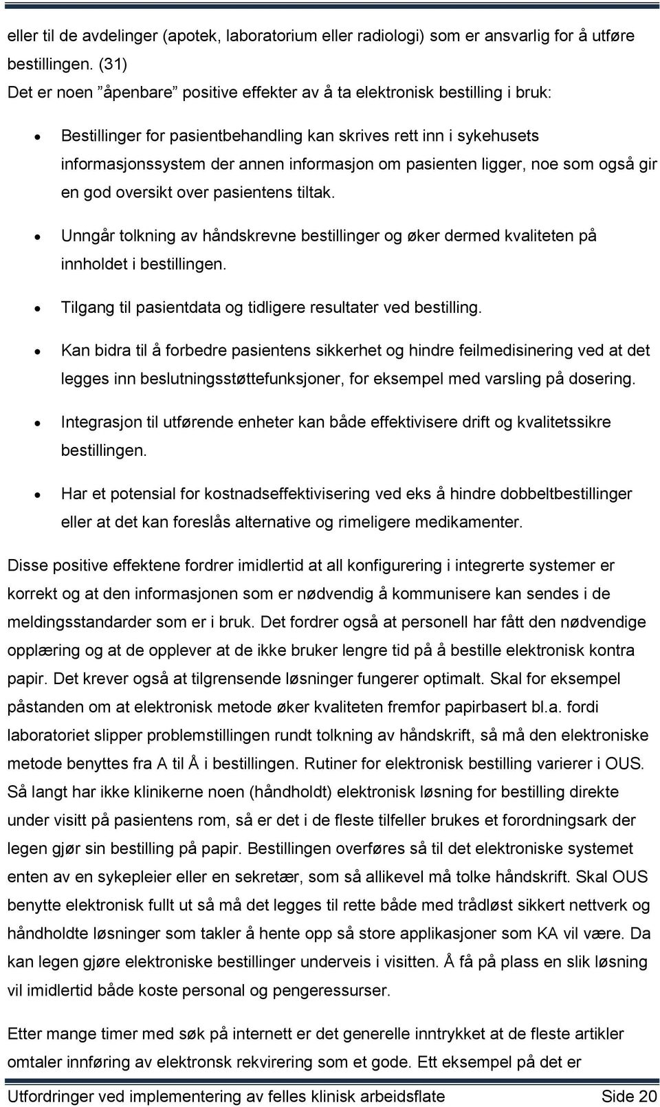 pasienten ligger, noe som også gir en god oversikt over pasientens tiltak. Unngår tolkning av håndskrevne bestillinger og øker dermed kvaliteten på innholdet i bestillingen.