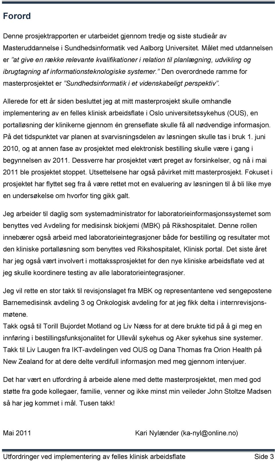 Den overordnede ramme for masterprosjektet er Sundhedsinformatik i et videnskabeligt perspektiv.