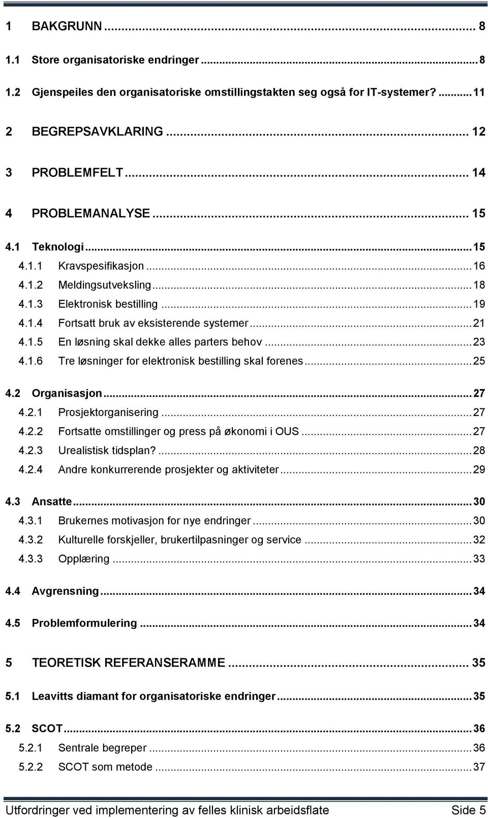 .. 23 4.1.6 Tre løsninger for elektronisk bestilling skal forenes... 25 4.2 Organisasjon... 27 4.2.1 Prosjektorganisering... 27 4.2.2 Fortsatte omstillinger og press på økonomi i OUS... 27 4.2.3 Urealistisk tidsplan?