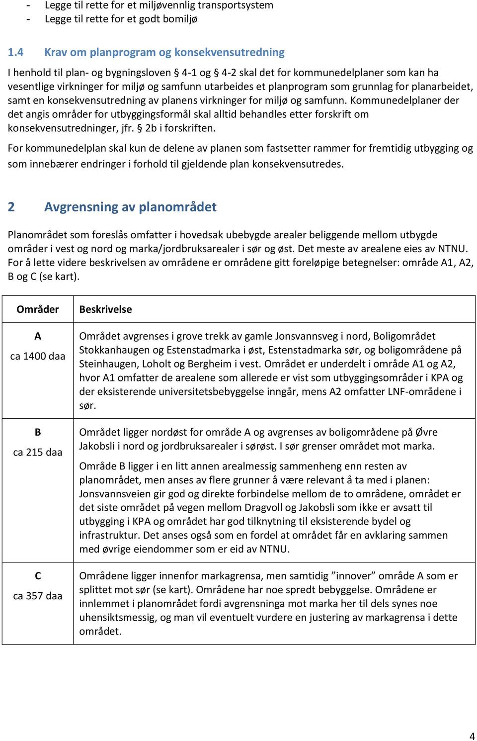 planprogram som grunnlag for planarbeidet, samt en konsekvensutredning av planens virkninger for miljø og samfunn.