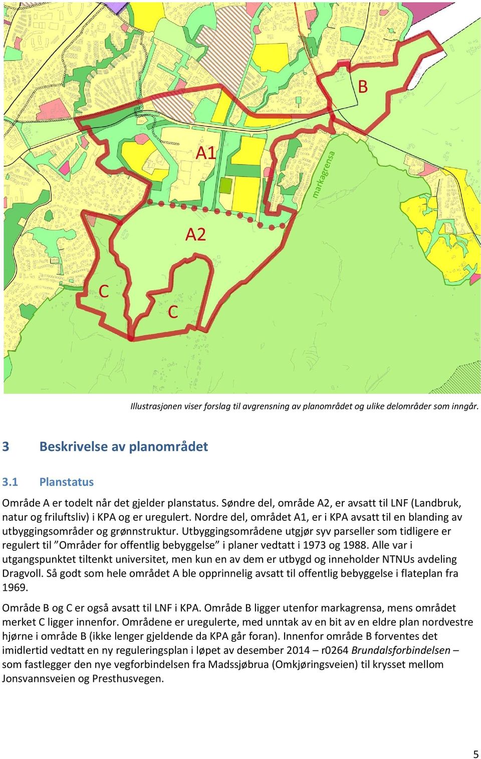 Utbyggingsområdene utgjør syv parseller som tidligere er regulert til Områder for offentlig bebyggelse i planer vedtatt i 1973 og 1988.