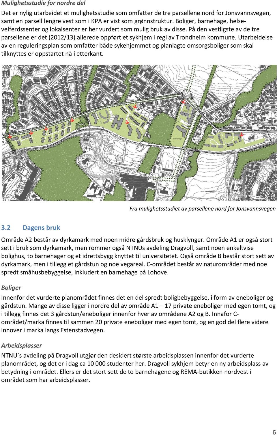 På den vestligste av de tre parsellene er det (2012/13) allerede oppført et sykhjem i regi av Trondheim kommune.