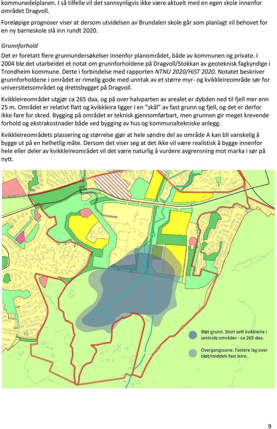 Grunnforhold Det er foretatt flere grunnundersøkelser innenfor planområdet, både av kommunen og private.