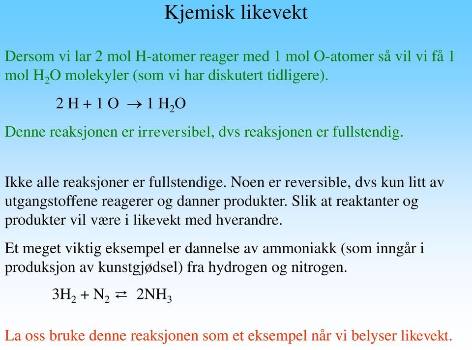 Noen er reversible, dvs kun litt av utgangstoffene reagerer og danner produkter. Slik at reaktanter og produkter vil være i likevekt med hverandre.