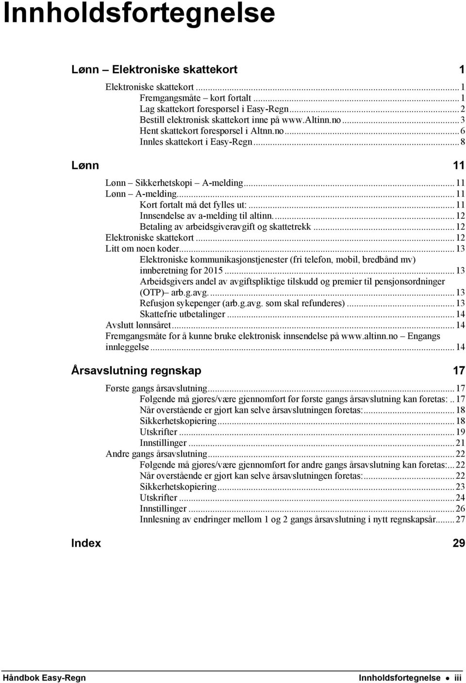 .. 11 Innsendelse av a-melding til altinn.... 12 Betaling av arbeidsgiveravgift og skattetrekk... 12 Elektroniske skattekort... 12 Litt om noen koder.