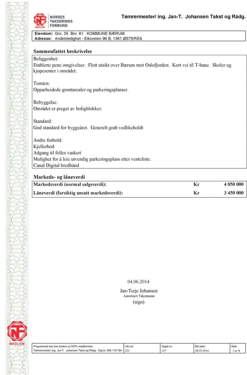 Skoler og kjøpesenter i området. Tomten: Opparbeidede grøntarealer og parkeringsplasser. Bebyggelse: Området er preget av boligblokker. Standard: God standard for byggeåret.