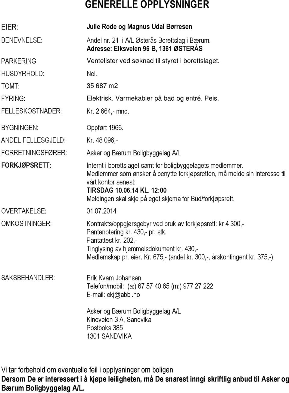 ANDEL FELLESGJELD: Kr. 48 096,- FORRETNINGSFØRER: FORKJØPSRETT: OVERTAKELSE: 01.07.2014 Asker og Bærum Boligbyggelag A/L Internt i borettslaget samt for boligbyggelagets medlemmer.