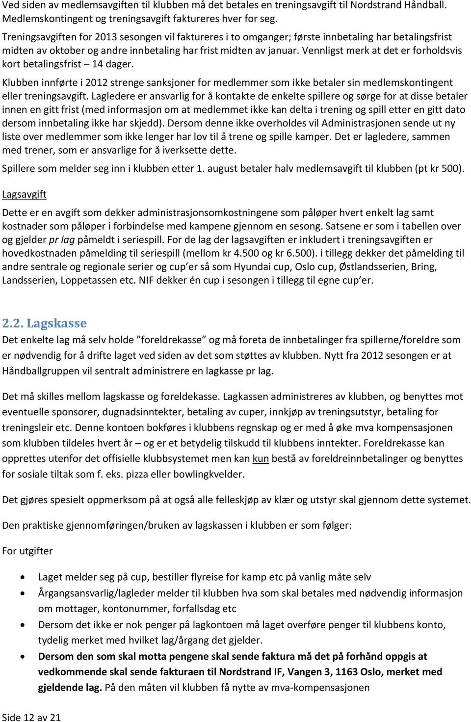 Vennligst merk at det er forholdsvis kort betalingsfrist 14 dager. Klubben innførte i 2012 strenge sanksjoner for medlemmer som ikke betaler sin medlemskontingent eller treningsavgift.