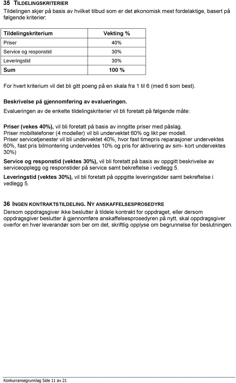 Evalueringen av de enkelte tildelingskriterier vil bli foretatt på følgende måte: Priser (vekes 40%), vil bli foretatt på basis av inngitte priser med påslag.