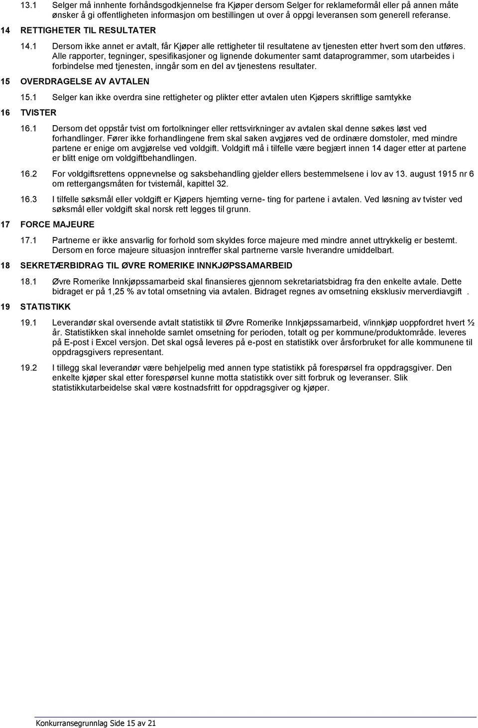 Alle rapporter, tegninger, spesifikasjoner og lignende dokumenter samt dataprogrammer, som utarbeides i forbindelse med tjenesten, inngår som en del av tjenestens resultater.