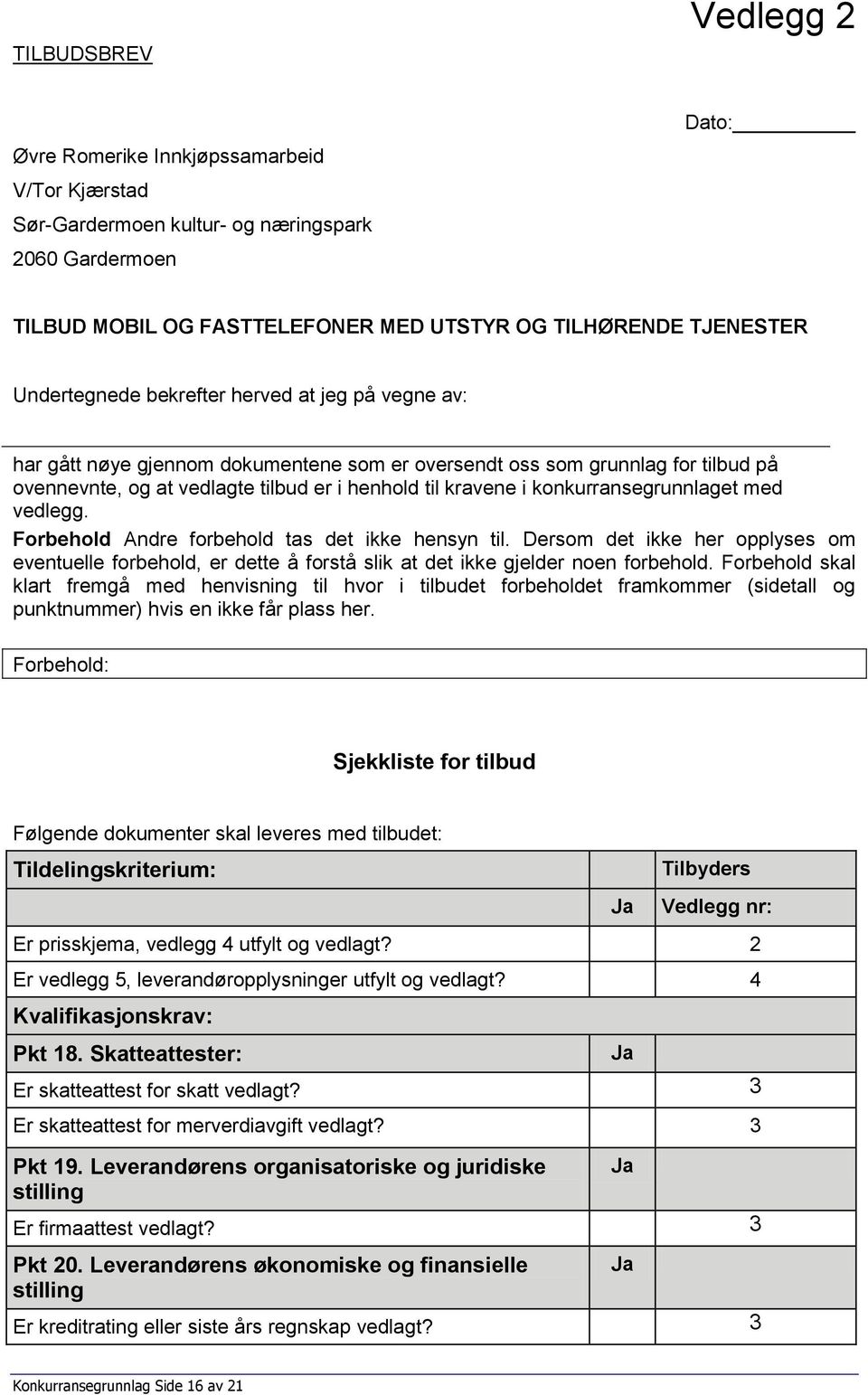 konkurransegrunnlaget med vedlegg. Forbehold Andre forbehold tas det ikke hensyn til. Dersom det ikke her opplyses om eventuelle forbehold, er dette å forstå slik at det ikke gjelder noen forbehold.