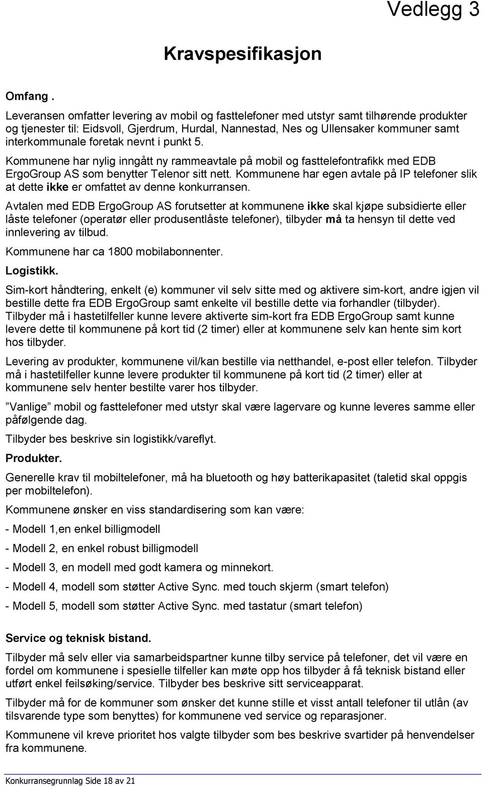 foretak nevnt i punkt 5. Kommunene har nylig inngått ny rammeavtale på mobil og fasttelefontrafikk med EDB ErgoGroup AS som benytter Telenor sitt nett.