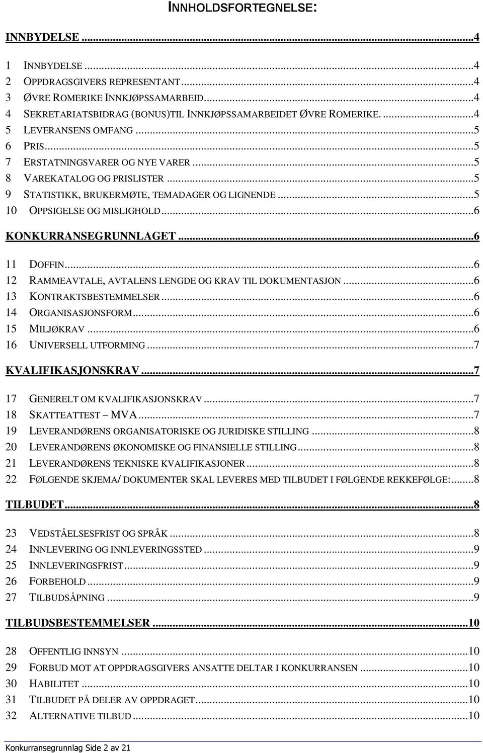 ..6 KONKURRANSEGRUNNLAGET...6 11 DOFFIN...6 12 RAMMEAVTALE, AVTALENS LENGDE OG KRAV TIL DOKUMENTASJON...6 13 KONTRAKTSBESTEMMELSER...6 14 ORGANISASJONSFORM...6 15 MILJØKRAV...6 16 UNIVERSELL UTFORMING.