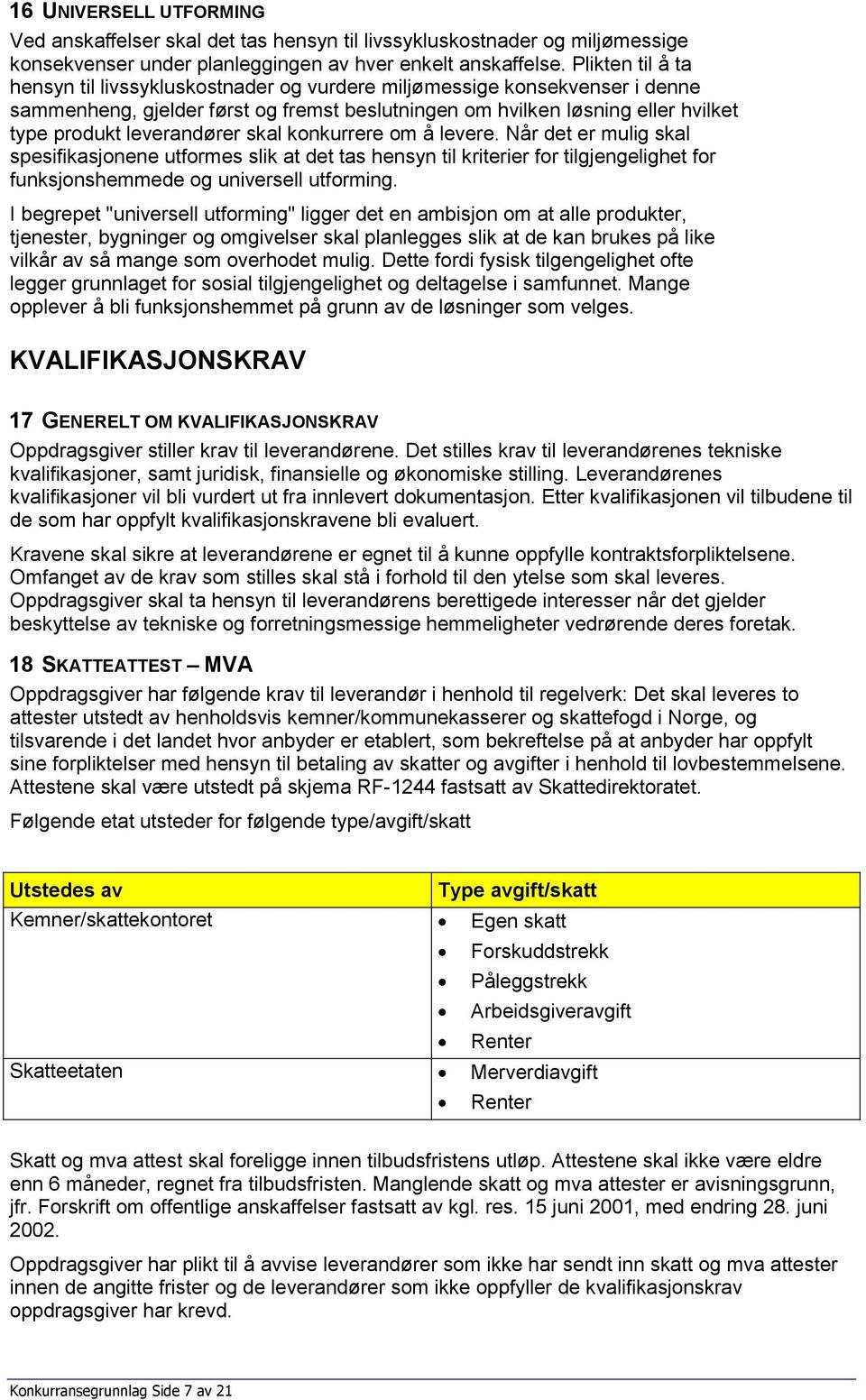 leverandører skal konkurrere om å levere. Når det er mulig skal spesifikasjonene utformes slik at det tas hensyn til kriterier for tilgjengelighet for funksjonshemmede og universell utforming.