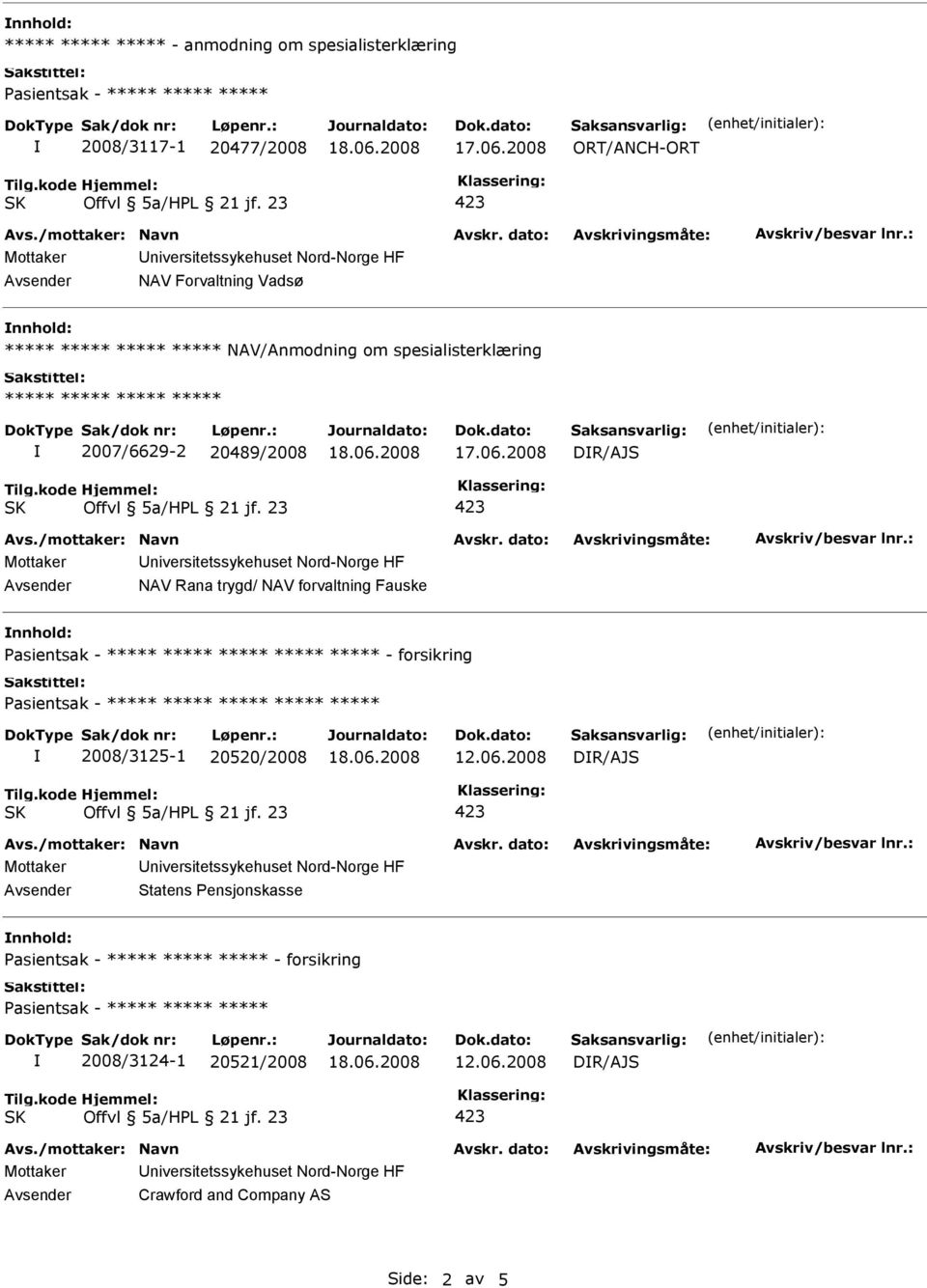 20489/2008 DR/AJS NAV Rana trygd/ NAV forvaltning Fauske nnhold: ***** ***** - forsikring ***** ***** 2008/3125-1