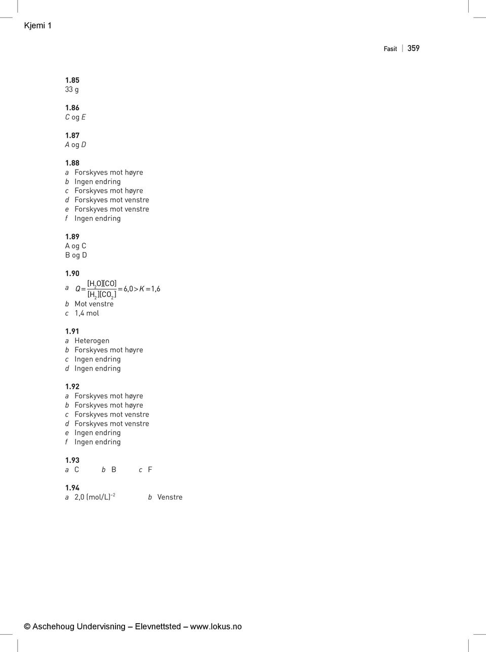 1.89 A og C B og D 1.90 [H O] [ CO] a Q = = 6,0 > K = 1,6 [H ][CO ] b Mot venstre c 1,4 mol 1.