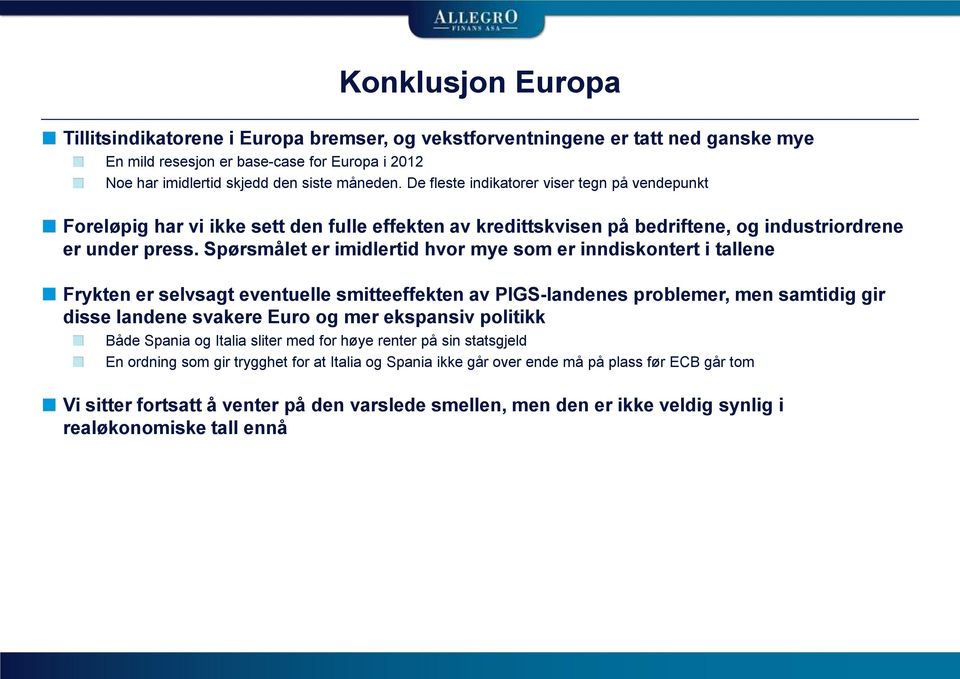 Spørsmålet er imidlertid hvor mye som er inndiskontert i tallene Frykten er selvsagt eventuelle smitteeffekten av PIGS-landenes problemer, men samtidig gir disse landene svakere Euro og mer ekspansiv