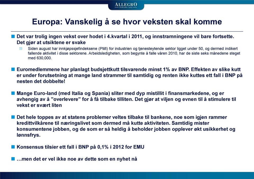 Arbeidsledigheten, som begynte å falle våren 2010, har de siste seks månedene steget med 630,000. Euromedlemmene har planlagt budsjettkutt tilsvarende minst 1% av BNP.