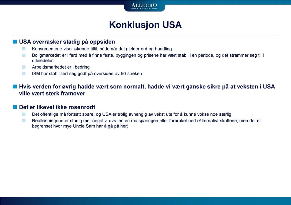 normalt, hadde vi vært ganske sikre på at veksten i USA ville vært sterk framover Det er likevel ikke rosenrødt Det offentlige må fortsatt spare, og USA er trolig avhengig av vekst ute