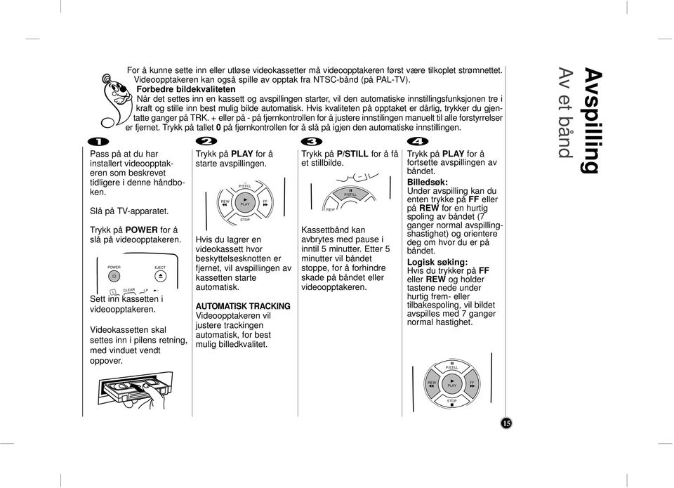 Forbedre bldekvalteten Når det settes nn en kassett og avspllngen starter, vl den automatske nnstllngsfunksjonen tre kraft og stlle nn best mulg blde automatsk.