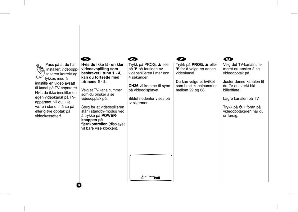 Hvs du kke får en klar vdeoavspllng som beskrevet trnn 1-4, kan du fortsette med trnnene 5-8. Velg et TV-kanalnummer som du ønsker å se vdeoopptak på.