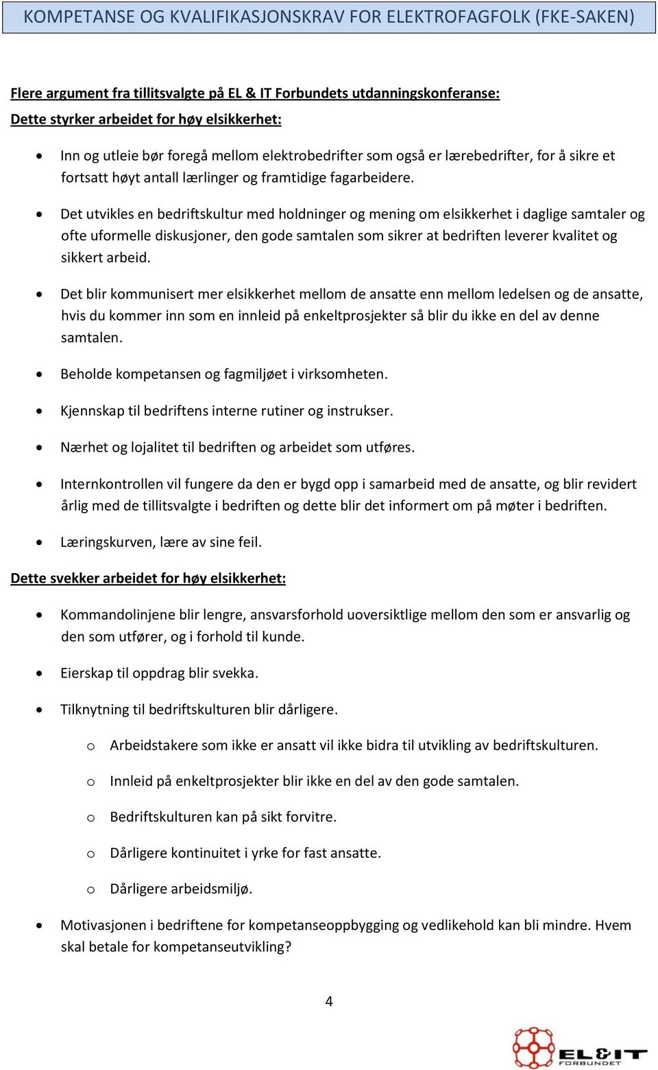 Det utvikles en bedriftskultur med holdninger og mening om elsikkerhet i daglige samtaler og ofte uformelle diskusjoner, den gode samtalen som sikrer at bedriften leverer kvalitet og sikkert arbeid.