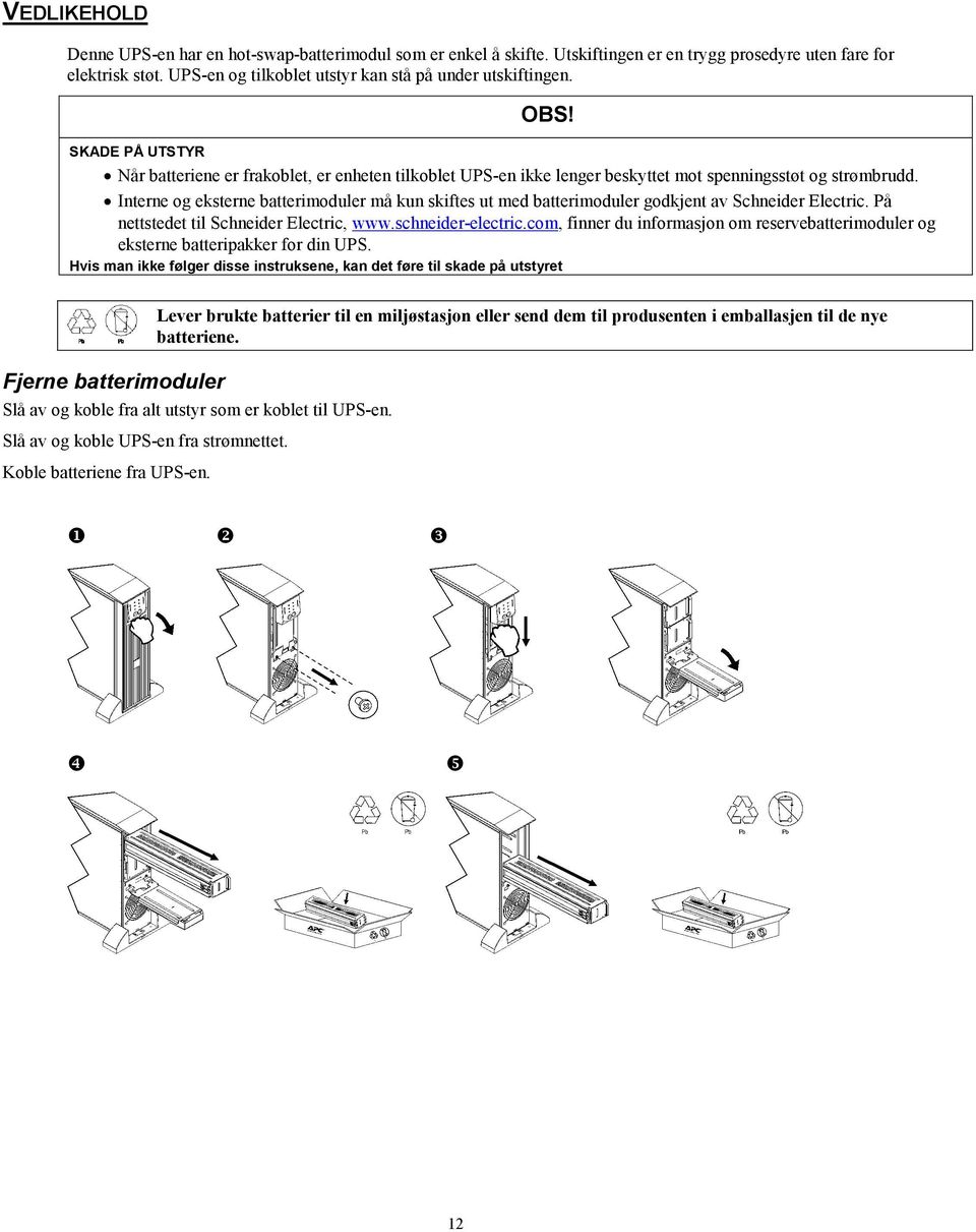 Interne og eksterne batterimoduler må kun skiftes ut med batterimoduler godkjent av Schneider Electric. På nettstedet til Schneider Electric, www.schneider-electric.