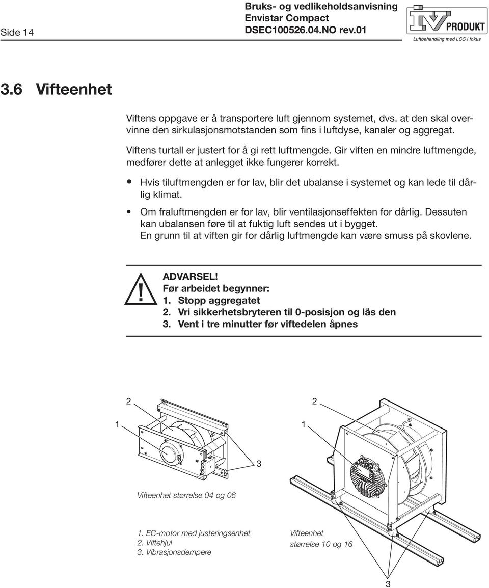 Gir viften en mindre luftmengde, medfører dette at anlegget ikke fungerer korrekt. Hvis tiluftmengden er for lav, blir det ubalanse i systemet og kan lede til dårlig klimat.