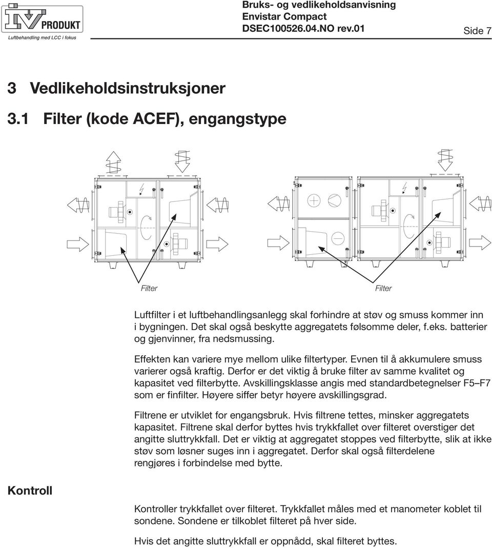 batterier og gjenvinner, fra nedsmussing. Effekten kan variere mye mellom ulike filtertyper. Evnen til å akkumulere smuss varierer også kraftig.