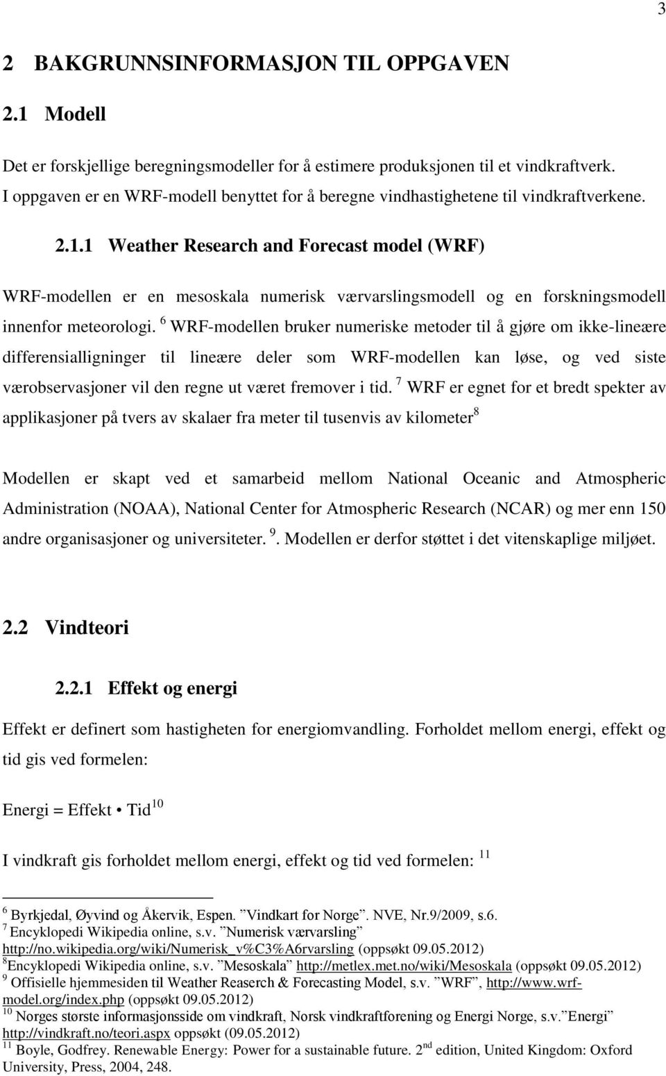 1 Weather Research and Forecast model (WRF) WRF-modellen er en mesoskala numerisk værvarslingsmodell og en forskningsmodell innenfor meteorologi.