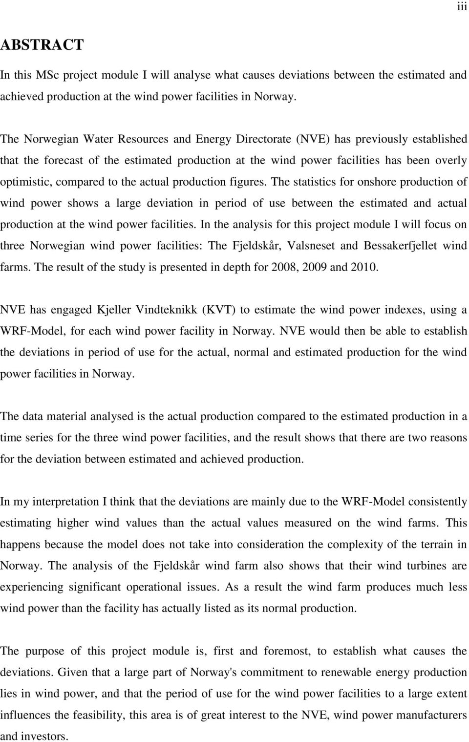 to the actual production figures. The statistics for onshore production of wind power shows a large deviation in period of use between the estimated and actual production at the wind power facilities.