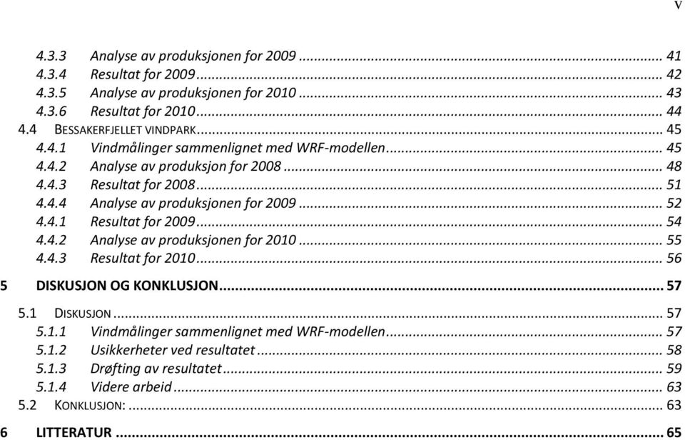 4.1 Resultat for 29... 54 4.4.2 Analyse av produksjonen for 21... 55 4.4.3 Resultat for 21... 56 5 DISKUSJON OG KONKLUSJON... 57 5.1 DISKUSJON... 57 5.1.1 Vindmålinger sammenlignet med WRF-modellen.