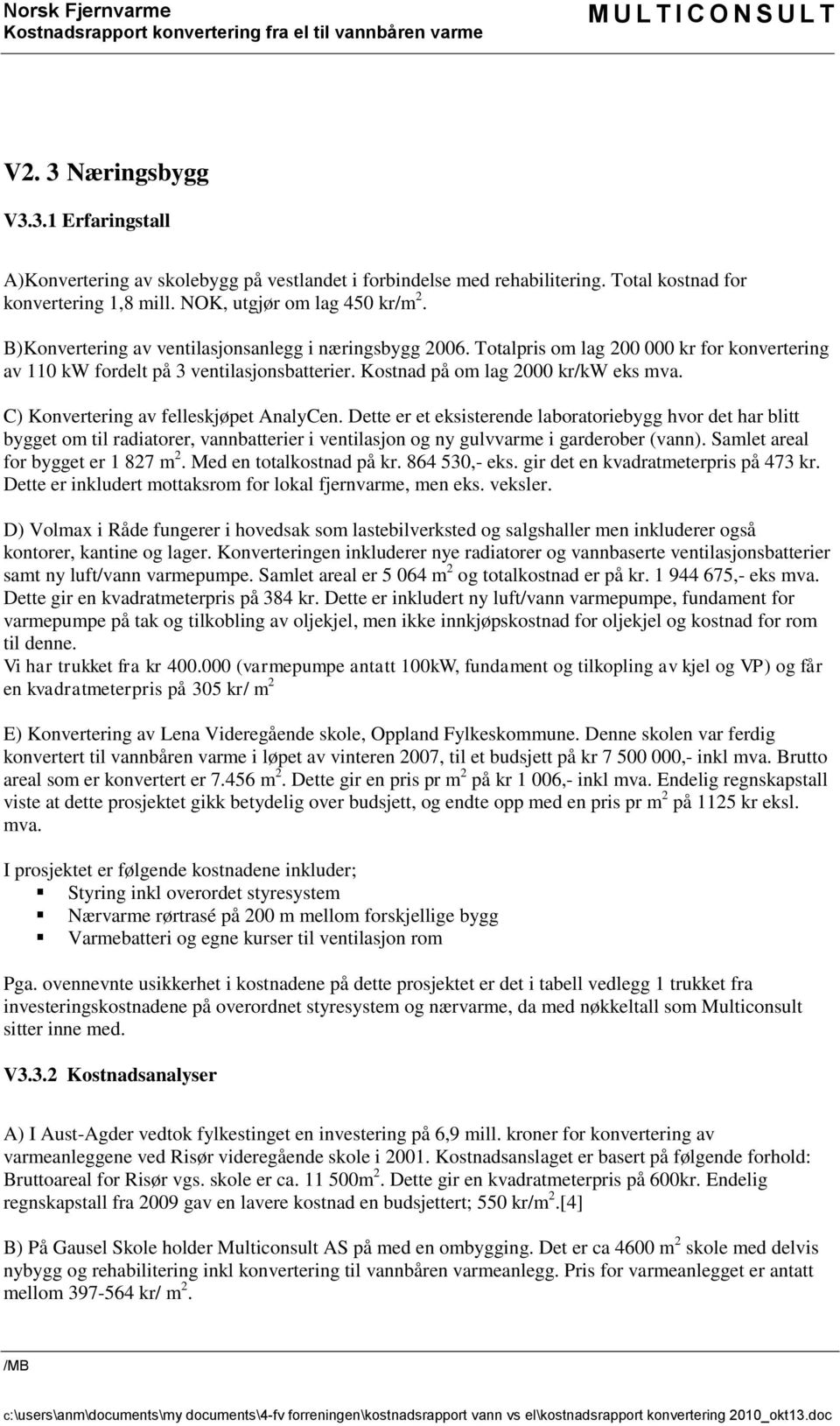 Totalpris om lag 200 000 kr for konvertering av 110 kw fordelt på 3 ventilasjonsbatterier. Kostnad på om lag 2000 kr/kw eks mva. C) Konvertering av felleskjøpet AnalyCen.