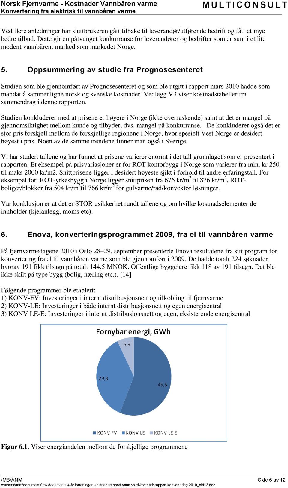 Oppsummering av studie fra Prognosesenteret Studien som ble gjennomført av Prognosesenteret og som ble utgitt i rapport mars 2010 hadde som mandat å sammenligne norsk og svenske kostnader.