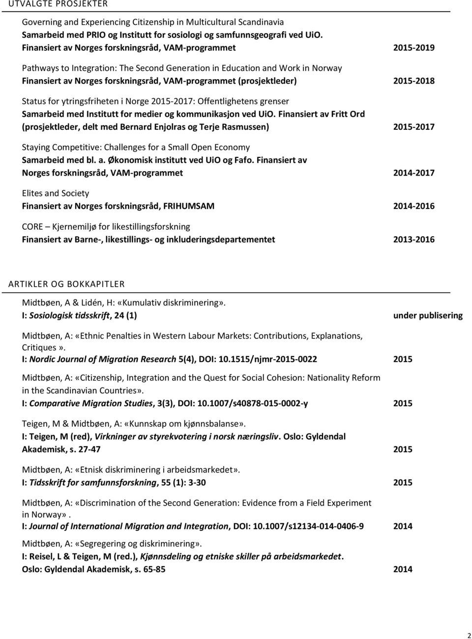 (prosjektleder) 2015-2018 Status for ytringsfriheten i Norge 2015-2017: Offentlighetens grenser Samarbeid med Institutt for medier og kommunikasjon ved UiO.