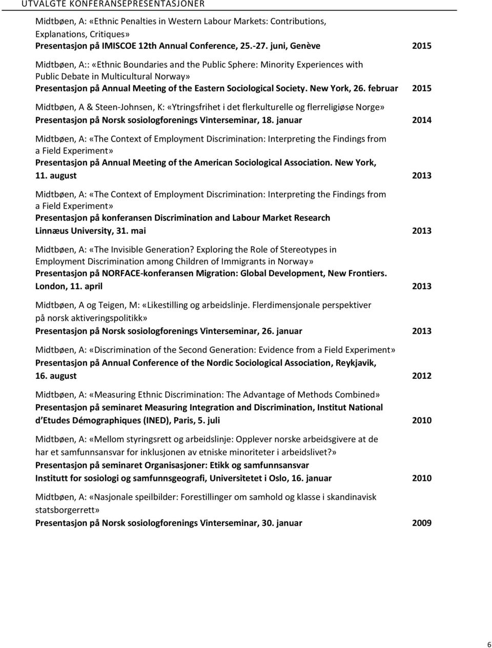 Society. New York, 26. februar 2015 Midtbøen, A & Steen-Johnsen, K: «Ytringsfrihet i det flerkulturelle og flerreligiøse Norge» Presentasjon på Norsk sosiologforenings Vinterseminar, 18.