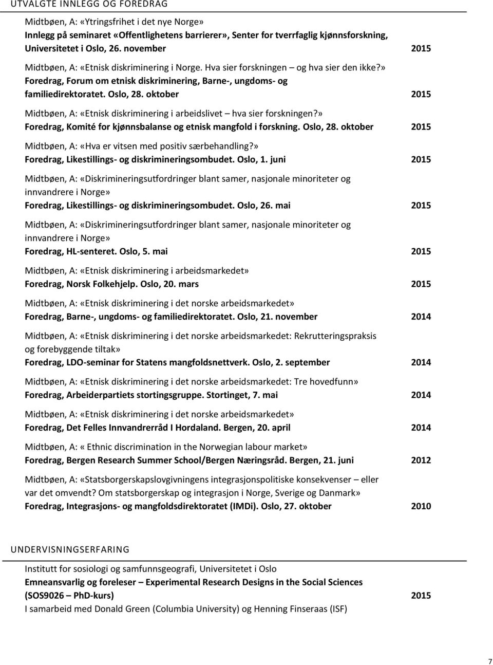 oktober 2015 Midtbøen, A: «Etnisk diskriminering i arbeidslivet hva sier forskningen?» Foredrag, Komité for kjønnsbalanse og etnisk mangfold i forskning. Oslo, 28.