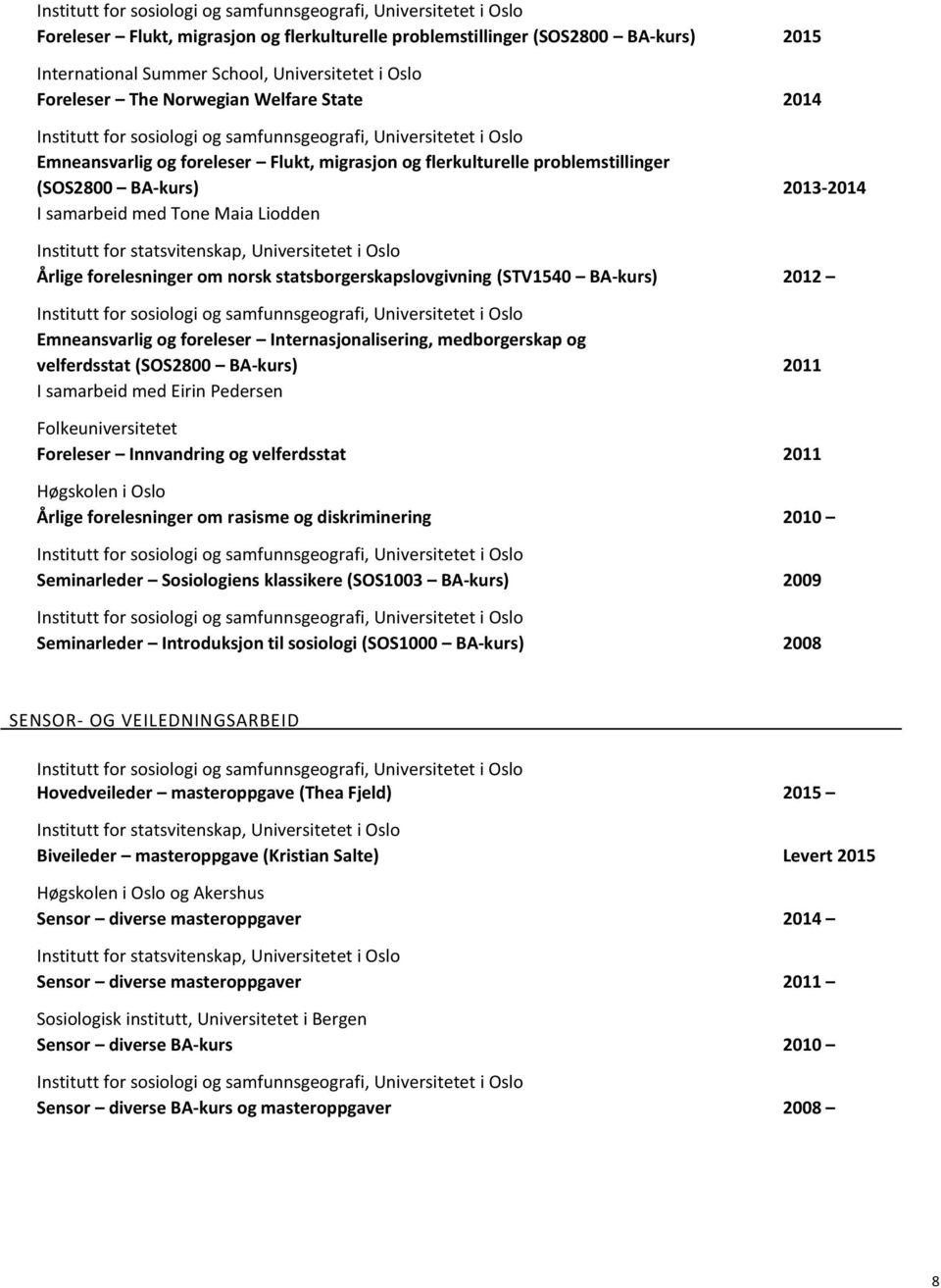 norsk statsborgerskapslovgivning (STV1540 BA-kurs) 2012 Emneansvarlig og foreleser Internasjonalisering, medborgerskap og velferdsstat (SOS2800 BA-kurs) 2011 I samarbeid med Eirin Pedersen