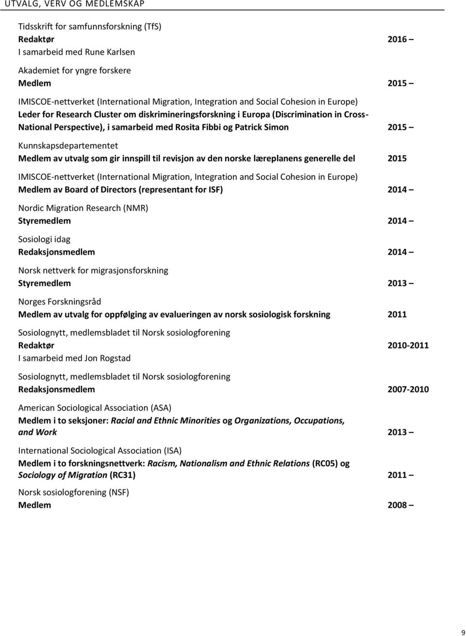 Simon 2015 Kunnskapsdepartementet Medlem av utvalg som gir innspill til revisjon av den norske læreplanens generelle del 2015 IMISCOE-nettverket (International Migration, Integration and Social